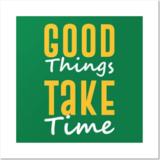 Good Things Take Time Posters and Art